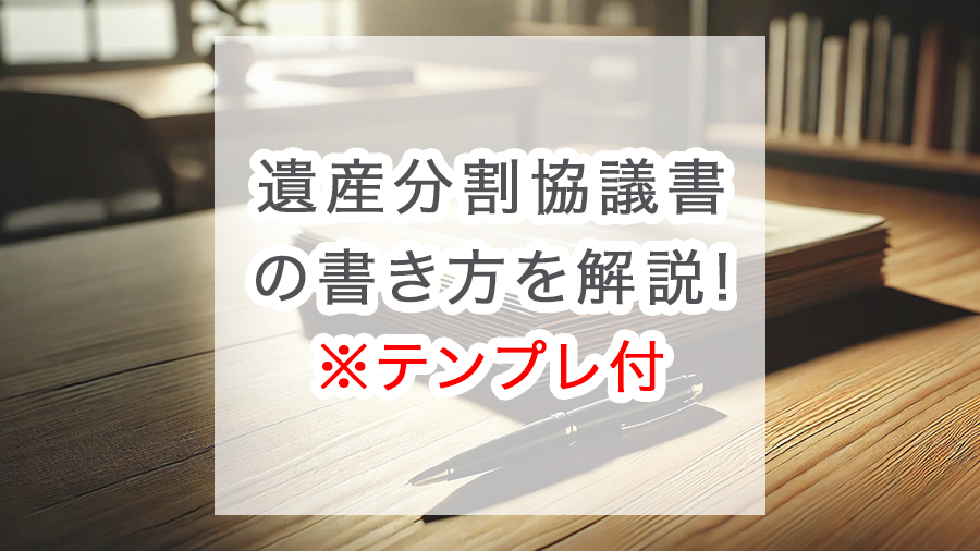 遺産分割協議書の書き方を解説(テンプレあり)