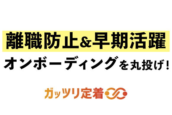 離職防止＆早期活躍　オンボーディングを丸投げ！ガッツリ定着