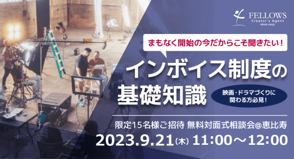 【無料】映画・ドラマ業界従事者15名限定！税理士に直接質問できるインボイス制度相談会9月21日（木）開催。クリエイター専門の人材マネジメント会社フェローズ