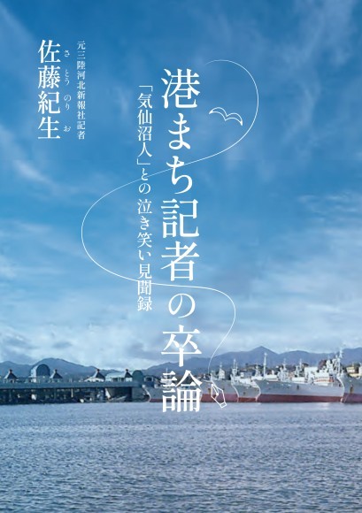 佐藤 紀生さんの本、出版！「港まち記者の卒論」〜「気仙沼人」との泣き笑い見聞録