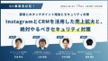 10/13無料ウェビナー【顧客とのタッチポイント増加とセキュリティ対策】InstagramとCRMを活用した売上拡大と、絶対やるべきセキュリティ対策