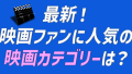 最新！映画ファンに人気の映画カテゴリーは？