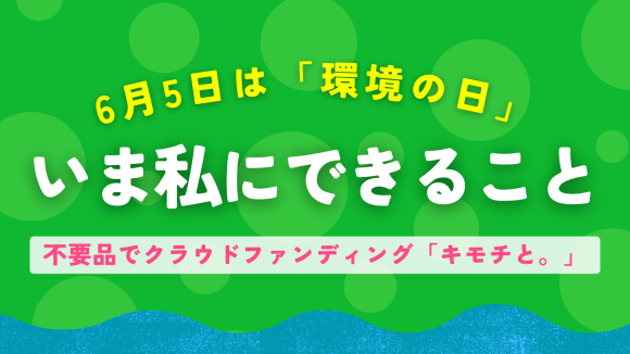 【いま私にできること】  不要品でクラウドファンディング「キモチと。」
