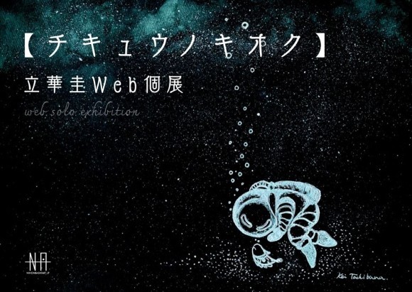 【日本橋Art.jp】立華圭Web個展　【チキュウノキオク】