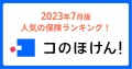 2023年7月版人気の保険ランキングを発表しました！保険の診断・一括比較・見積もりサイト「コのほけん！」