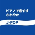 Various Artists(JAZZ PARADISE, Moonlight Jazz Blue, Happy Pianist) / ピアノで癒す～さわやかJ-POP