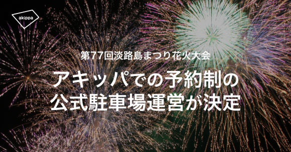 8/4に5年ぶりの打ち上げ花火があがる「淡路島まつり」の駐車場約1000台がアキッパにて完全予約制で利用可能に