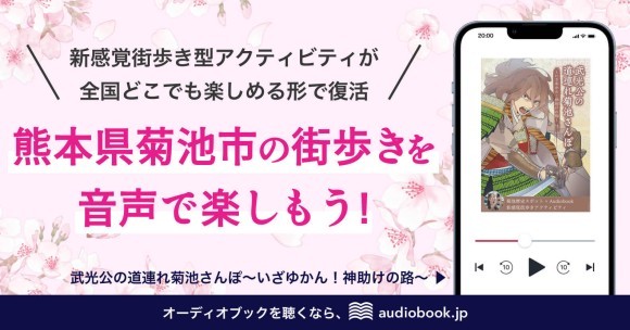音声で熊本県菊池市の街歩きを楽しもう！ 「武光公の道連れ菊池さんぽ～いざゆかん！神助けの路～」をaudiobook.jpで3月21日より配信開始