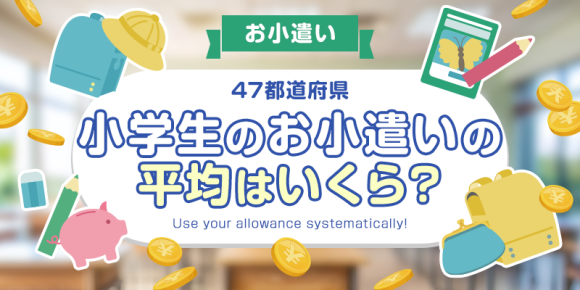 【全国調査】小学生のお小遣いの平均はいくら？47都道府県別のアンケート調査結果を発表！