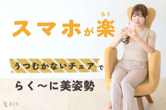あなたはスマホ首？スマホ操作がらく〜にできて美姿勢になる椅子「うつむかないチェアais®︎(アイス)」