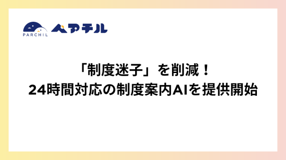 「制度迷子」を削減。ペアチル、24時間対応の制度案内AIを提供開始！〜 「どこに聞けばいいの？」を解決。問い合わせ文章まで自動で作成 〜