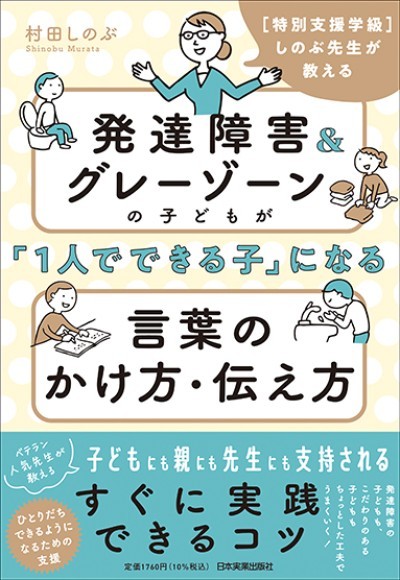 『［特別支援学級］しのぶ先生が教える 発達障害＆グレーゾーンの子どもが｢１人でできる子｣になる言葉のかけ方・伝え方』（村田しのぶ/著）