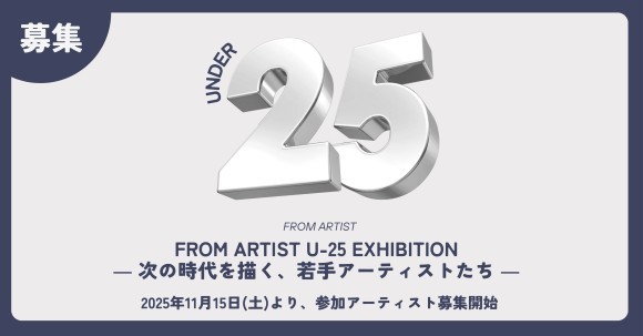 若手アーティストの才能を社会へ 「FROM ARTIST U-25 EXHIBITION」開催決定 ― 次の時代を描く、若手アーティストたち ―