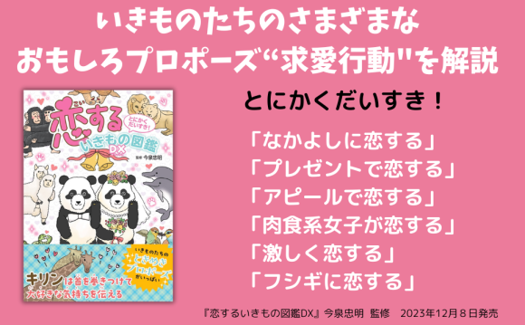 株式会社カンゼンは、いきものたちのさまざまな おもしろプロポーズ“求愛行動"を解説した『とにかくだいすき！ 恋するいきもの図鑑DX』を12月８日に刊行いたします。