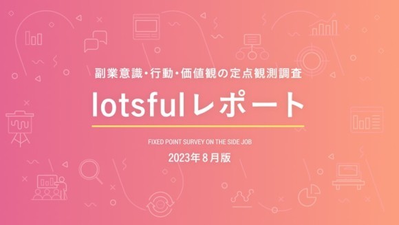 副業人材マッチングサービス『lotsful』、副業に関する定点調査（2023夏）