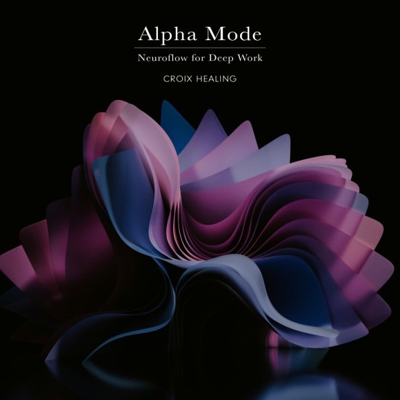 CROIX HEALING / Alpha Mode - Neuroflow for Deep Work