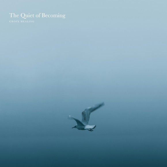 CROIX HEALING / The Quiet of Becoming