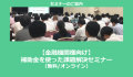 【金融機関様向け】補助金を使った課題解決セミナー