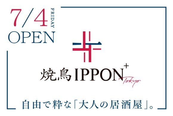 【Layered Tokyo-自由で粋な"大人の居酒屋"誕生】『焼鳥IPPON+ Tokyo』2025年7月4日（金）オープン！