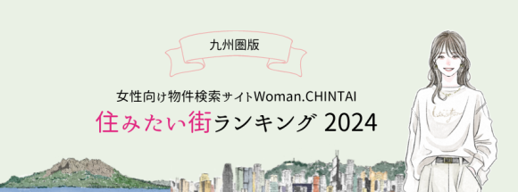 女性向け物件検索サイト『Woman.CHINTAI』 住みたい街ランキング 2024（九州圏版）