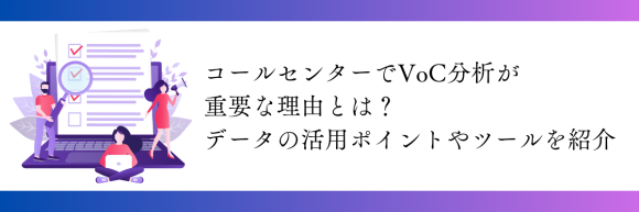 コールセンターでVoC分析が重要な理由とは？データの活用ポイントやツールを紹介