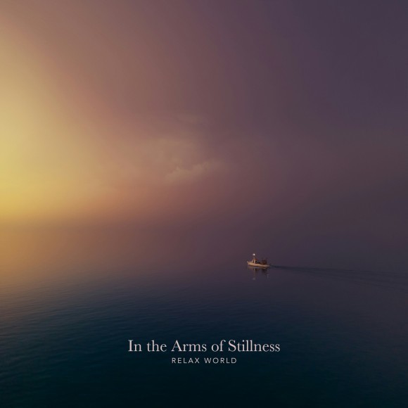 RELAX WORLD / In the Arms of Stillness