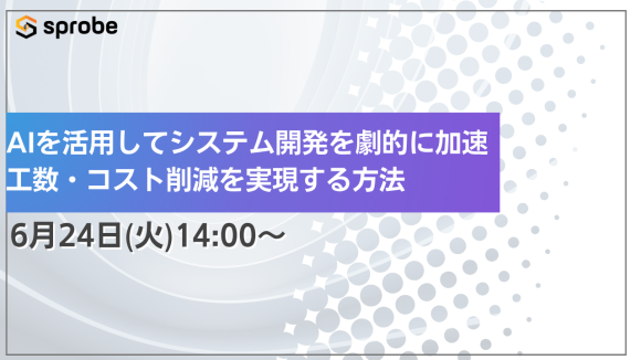 AIを活用してシステム開発を劇的に加速！工数・コスト削減を実現する方法_2025.06.24開催