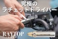 究極のラチェットドライバー　RAYTOP