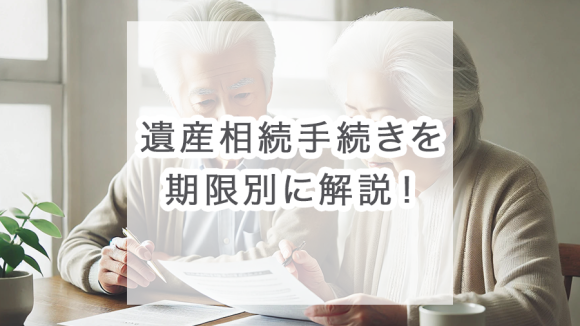 【これを見れば全体像がわかる】遺産相続手続きを期限別に解説します！
