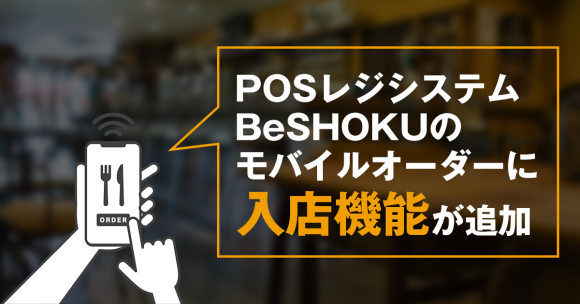 モバイルオーダー「BeSHOKU オーダー」に入店登録機能が追加　注文と入店情報の連動で管理がさらに効率化