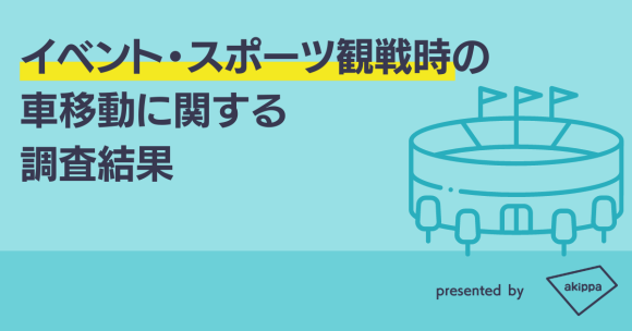 [akippa]イベント・スポーツ観戦時の車移動に関する調査結果