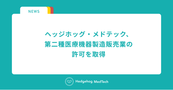 ヘッジホッグ・メドテック、第二種医療機器製造販売業の許可を取得