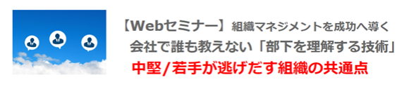 【Webセミナー】組織マネジメントを成功へ導く 会社で誰も教えない「部下を理解する技術」