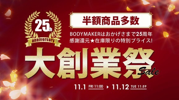創業25周年「大創業祭」開催期間　直販サイト（期間：11月1日（金）11時〜12日（火）12時まで） https://www.bodymaker.jp/shop/e/efounding/ 直営店舗（期間：11月1日（金）〜12月1日（日）まで）