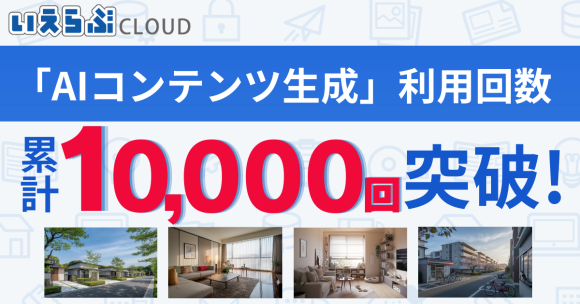 「AIコンテンツ生成」機能の累計利用数が1万回を突破！｜いえらぶCLOUD