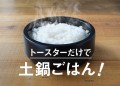 【炊飯革命】 トースターでほったらかし炊飯ができる “陶器のおひつ” 令和版炊き立て土鍋ご飯を叶える 超軽量キッチンアイテム 8/29(火)マクアケにて先行予約発売開始