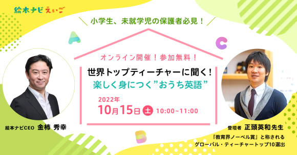 【2022/10/15(土)】AI時代に子どもに必要な英語力とは？『世界トップティーチャー正頭先生に聞く！ 楽しく身につく”おうち英語”』無料オンラインイベント開催。（主催：絵本ナビえいご）
