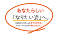 あなたらしい「なりたい姿」へ。