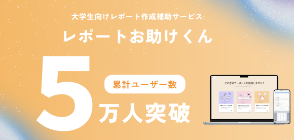 大学生ユーザー数 5万人超え】レポート作成補助サービス『レポートお