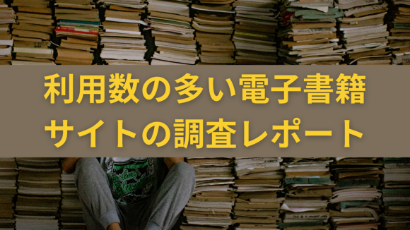 【2025年最新】利用数の多い電子書籍サイトの調査レポート