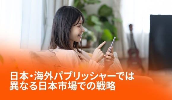 日本・海外パブリッシャーでは異なる日本市場での戦略