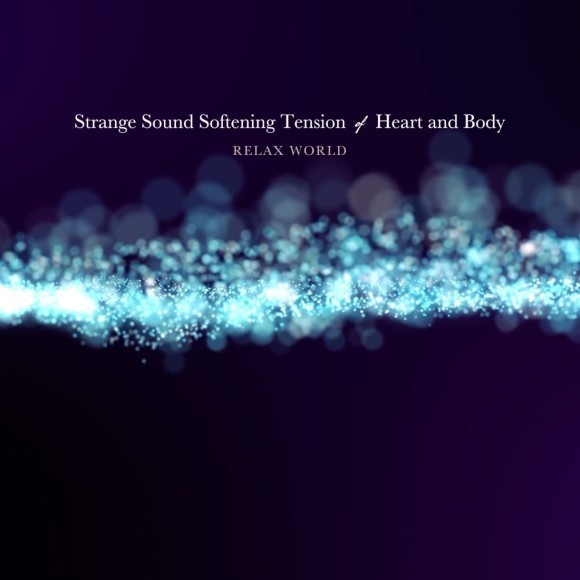 理学博士：和合治久先生による、RELAX WORLDへの監修アルバムとなる最新作『Strange Sound Softening Tension of Heart and Body』