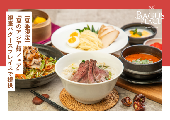 【限定ランチフェア】夏の涼味をアジア麺で！7/1（火）から銀座バグースプレイスで『夏のアジア麺フェア』開催