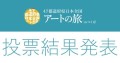 47都道府県を巡る！日本全国アートの旅 in つくば　コンテスト投票結果発表