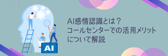 AI感情認識とは？コールセンターでの活用メリットについて解説