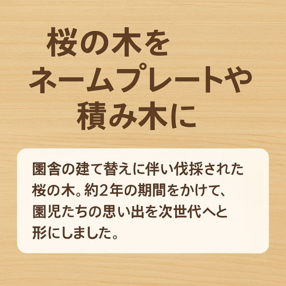 園舎の建て替えに伴い伐採された桜の木を、先生方と共にネームプレートや積み木へと再生。2年にわたるプロジェクトを経て、思い出が次世代へと受け継がれました。