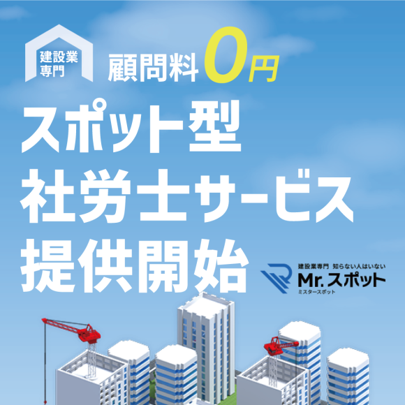 【建設業専門！】必要な時にだけ使えるスポット型社労士サービス「Mr.スポット（ミスタースポット）」提供開始