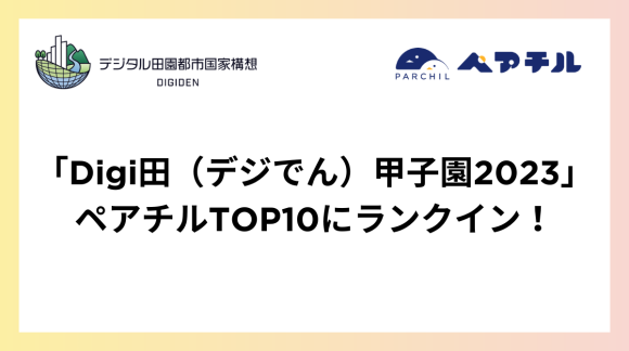 内閣官房デジタル田園都市国家構想推進取組み「Digi田（デジでん）甲子園2023」ペアチルTOP10にランクイン(審査委員会審査結果)！