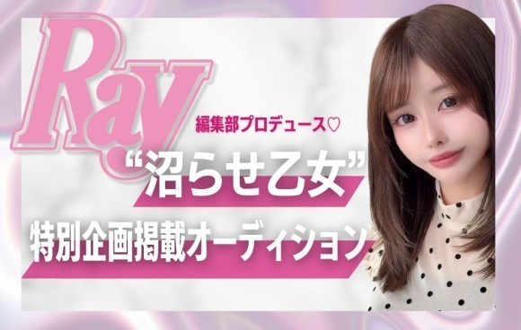 Ray編集部プロデュース！“沼らせ乙女” 特別企画掲載オーディションの開催が決定しました！