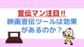 宣伝マン注目！映画宣伝ツールは効果があるのか？